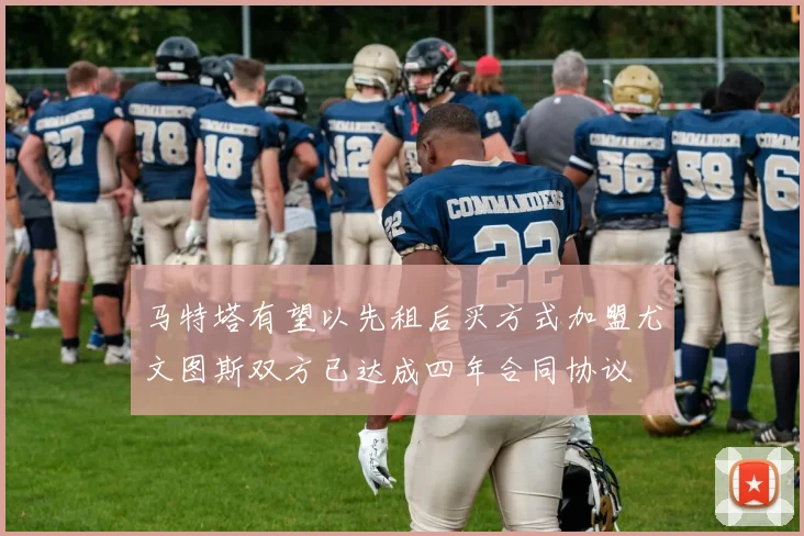 马特塔有望以先租后买方式加盟尤文图斯双方已达成四年合同协议
