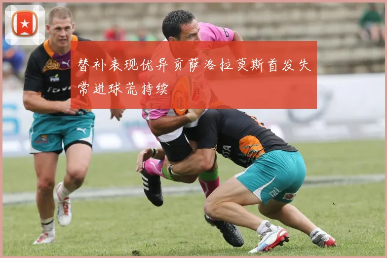 替补表现优异贡萨洛拉莫斯首发失常进球荒持续