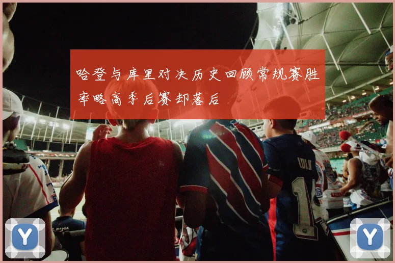 哈登与库里对决历史回顾常规赛胜率略高季后赛却落后