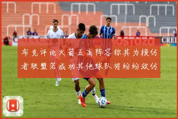 布克评论火箭五高阵容称其为模仿者联盟若成功其他球队将纷纷效仿