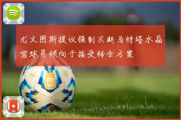 尤文图斯提议强制买断马特塔水晶宫球员倾向于接受转会方案